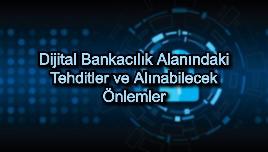 Dijital Bankacılık Alanındaki Tehditler ve Alınabilecek Önlemler
