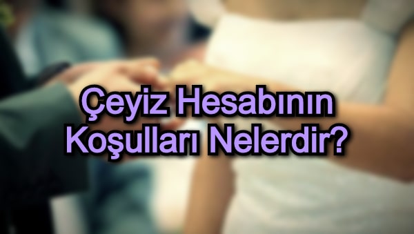 Çeyiz Hesabının Koşulları Nelerdir?