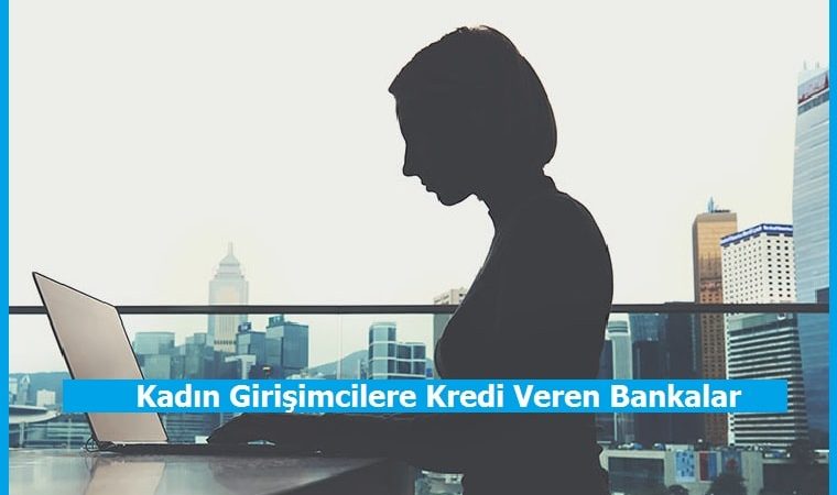 Kadın Girişimcilere Kredi Veren Bankalar