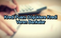 Kredi Puanı Düşüklere Kredi Veren Bankalar