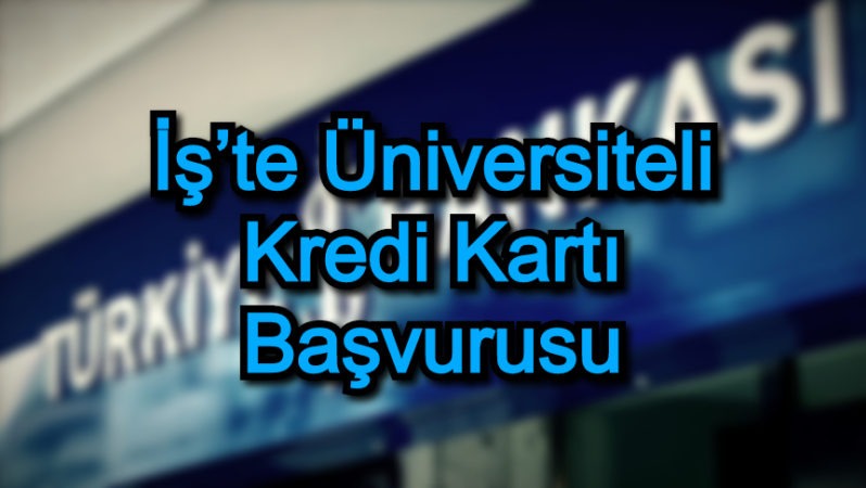 İş’te Üniversiteli Kredi Kartı Başvurusu