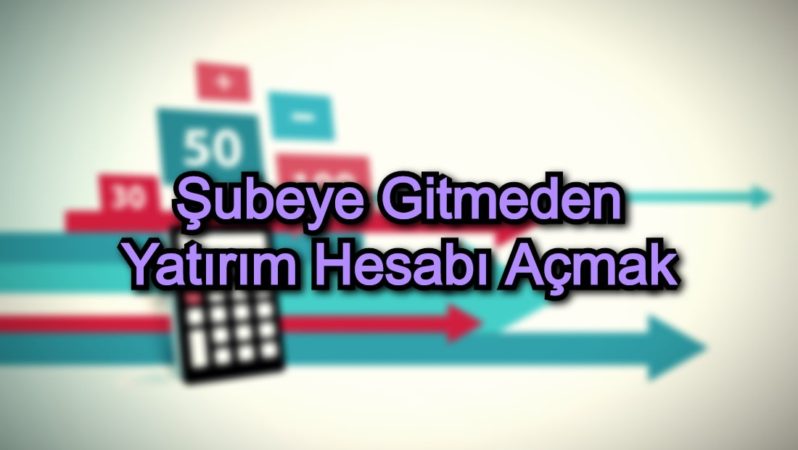 Şubeye Gitmeden Yatırım Hesabı Açmak