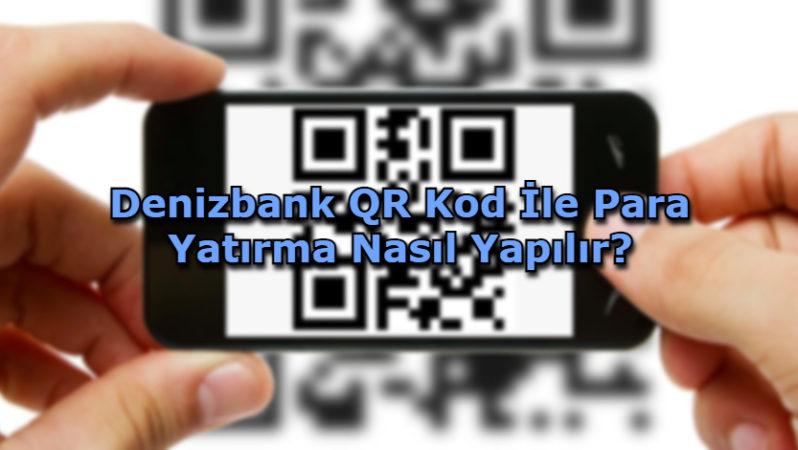 Denizbank QR Kod İle Para Yatırma Nasıl Yapılır?