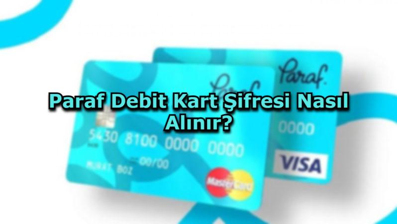 Paraf Debit Kart Şifresi Nasıl Alınır?