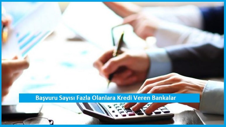 Başvuru Sayısı Fazla Olanlara Kredi Veren Bankalar