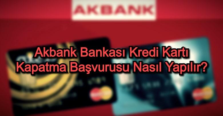 Akbank Kredi Kartı Kapatma Başvurusu Nasıl Yapılır?