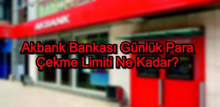 Akbank Günlük Para Çekme Limiti Ne Kadar?