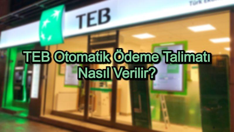 TEB Otomatik Ödeme Talimatı Nasıl ve Nereden Verilir?