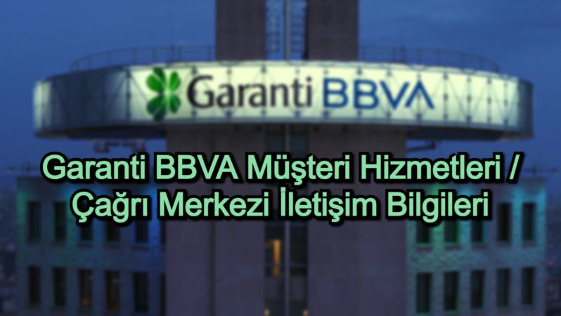 Garanti BBVA Müşteri Hizmetleri / Çağrı Merkezi İletişim Bilgileri