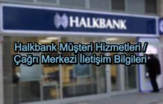 Halkbank Müşteri Hizmetleri / Çağrı Merkezi İletişim Bilgileri