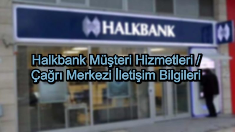 Halkbank Müşteri Hizmetleri / Çağrı Merkezi İletişim Bilgileri