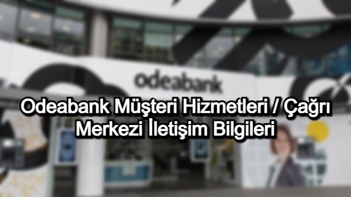 Odeabank Müşteri Hizmetleri / Çağrı Merkezi İletişim Bilgileri